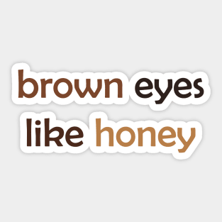 Brown Eyes Like Honey - Brown Text for Brown Lovers / Honey Lovers Sticker